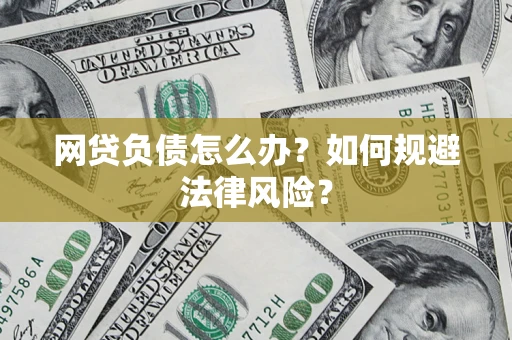 武汉网贷负债怎么办？如何规避法律风险？