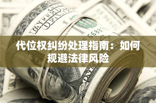 武汉代位权纠纷处理指南：如何规避法律风险