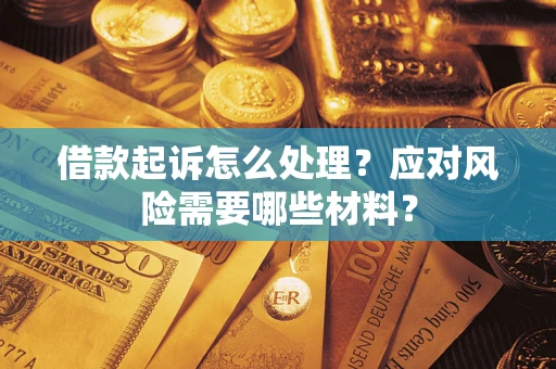 武汉借款起诉怎么处理？应对风险需要哪些材料？