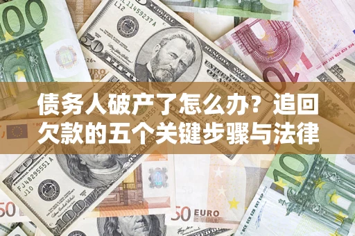 武汉债务人破产了怎么办？追回欠款的五个关键步骤与法律策略