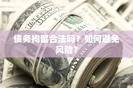 武汉债务拘留合法吗？如何避免风险？