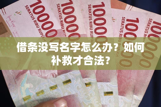 武汉借条没写名字怎么办？如何补救才合法？