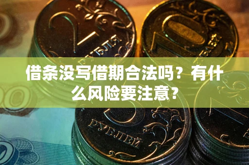 武汉借条没写借期合法吗？有什么风险要注意？