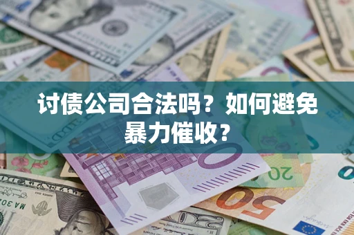 武汉讨债公司合法吗？如何避免暴力催收？