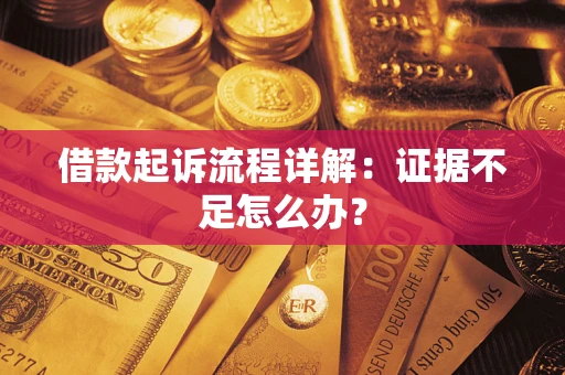 武汉借款起诉流程详解：证据不足怎么办？