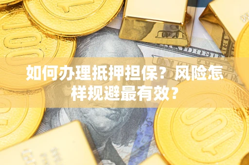 武汉如何办理抵押担保？风险怎样规避最有效？