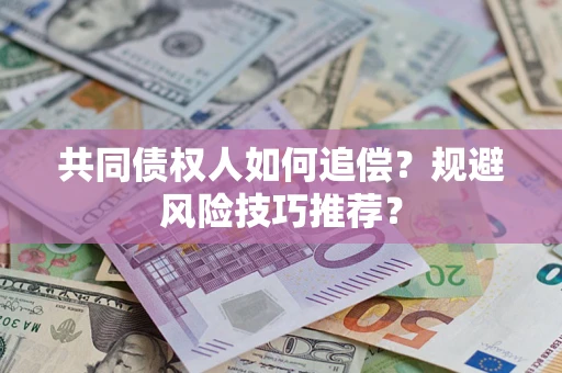 武汉共同债权人如何追偿？规避风险技巧推荐？