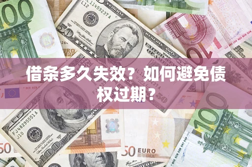 武汉借条多久失效？如何避免债权过期？