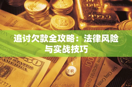 武汉追讨欠款全攻略：法律风险与实战技巧