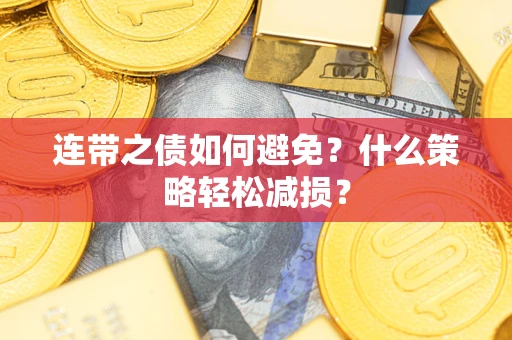 武汉连带之债如何避免？什么策略轻松减损？