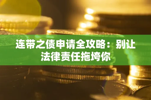 武汉连带之债申请全攻略：别让法律责任拖垮你