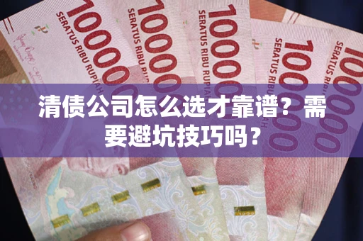 武汉清债公司怎么选才靠谱？需要避坑技巧吗？