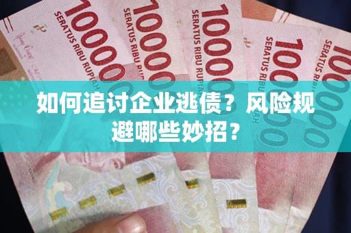 武汉如何追讨企业逃债？风险规避哪些妙招？