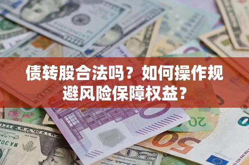 武汉债转股合法吗？如何操作规避风险保障权益？