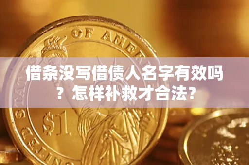 武汉借条没写借债人名字有效吗？怎样补救才合法？
