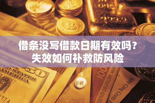 武汉借条没写借款日期有效吗？失效如何补救防风险