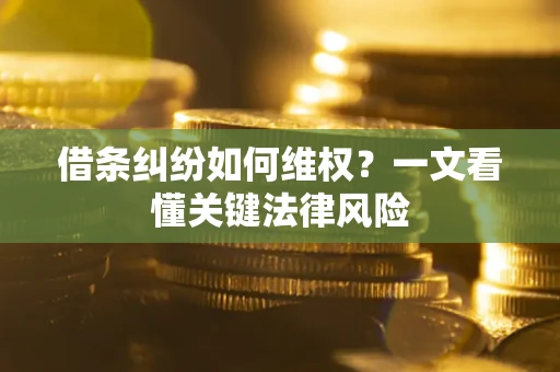武汉借条纠纷如何维权？一文看懂关键法律风险