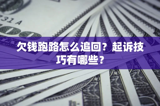 武汉欠钱跑路怎么追回？起诉技巧有哪些？