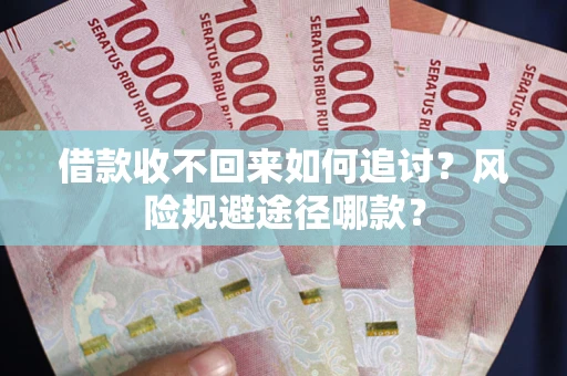 武汉借款收不回来如何追讨？风险规避途径哪款？