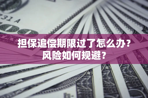 武汉担保追偿期限过了怎么办？风险如何规避？