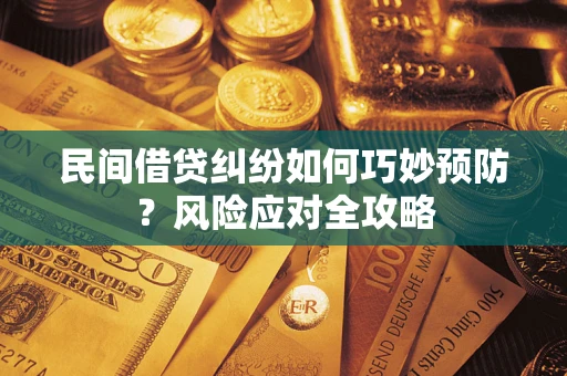 武汉民间借贷纠纷如何巧妙预防？风险应对全攻略