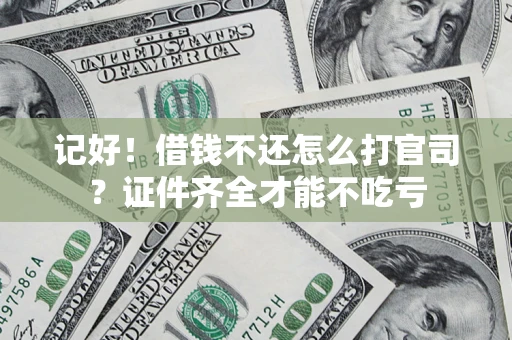 武汉记好！借钱不还怎么打官司？证件齐全才能不吃亏