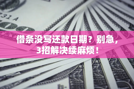 武汉借条没写还款日期？别急，3招解决续麻烦！