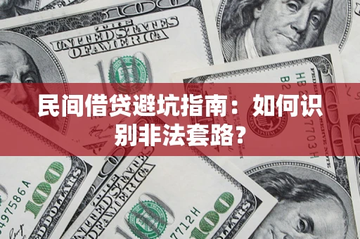 武汉民间借贷避坑指南：如何识别非法套路？