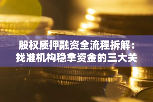 武汉股权质押融资全流程拆解：找准机构稳拿资金的三大关键