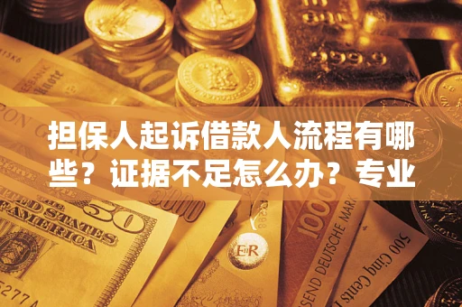武汉担保人起诉借款人流程有哪些？证据不足怎么办？专业律师解答