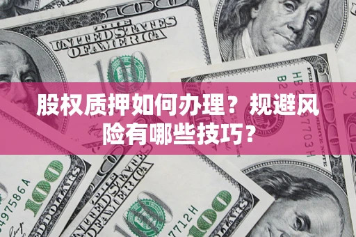 武汉股权质押如何办理？规避风险有哪些技巧？