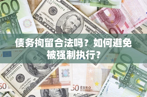 武汉债务拘留合法吗？如何避免被强制执行？