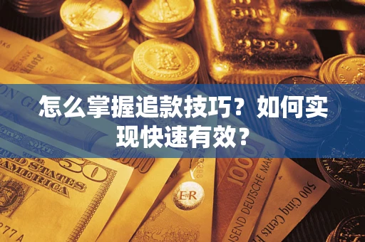 武汉怎么掌握追款技巧？如何实现快速有效？