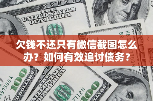 武汉欠钱不还只有微信截图怎么办？如何有效追讨债务？