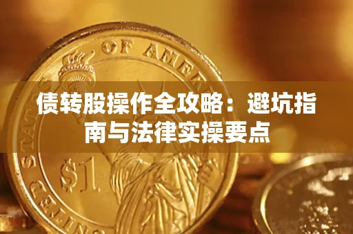 武汉债转股操作全攻略：避坑指南与法律实操要点