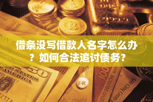 武汉借条没写借款人名字怎么办？如何合法追讨债务？