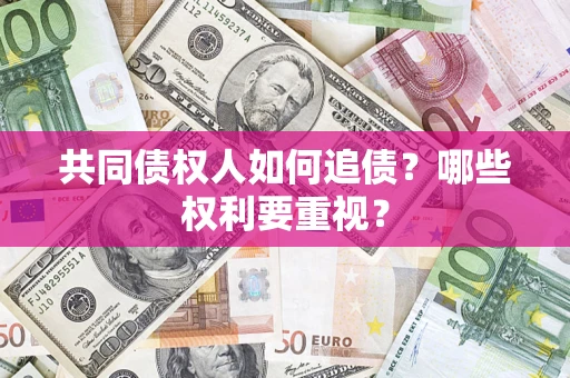 武汉共同债权人如何追债？哪些权利要重视？