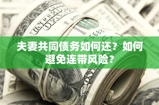 武汉夫妻共同债务如何还？如何避免连带风险？