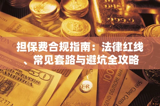 武汉担保费合规指南：法律红线、常见套路与避坑全攻略