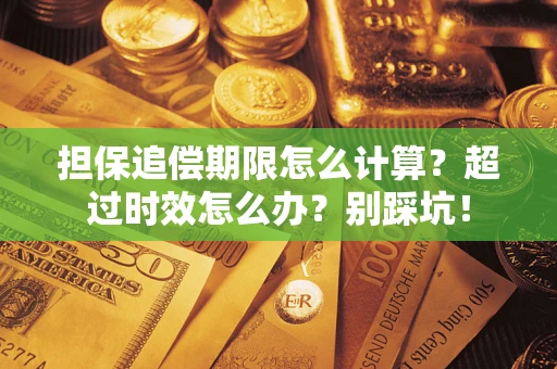 武汉担保追偿期限怎么计算？超过时效怎么办？别踩坑！