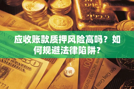 武汉应收账款质押风险高吗？如何规避法律陷阱？