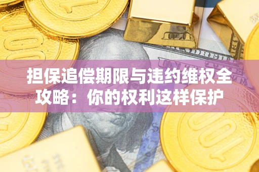 武汉担保追偿期限与违约维权全攻略：你的权利这样保护