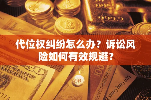 武汉代位权纠纷怎么办？诉讼风险如何有效规避？