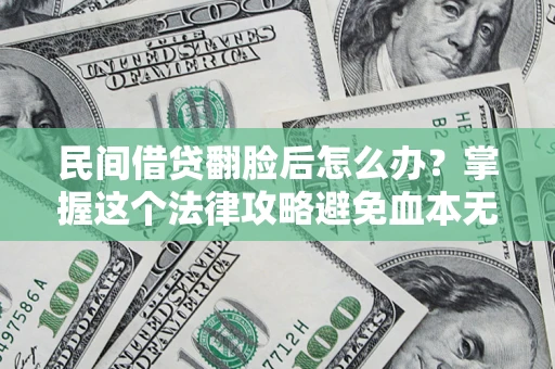 武汉民间借贷翻脸后怎么办？掌握这个法律攻略避免血本无归