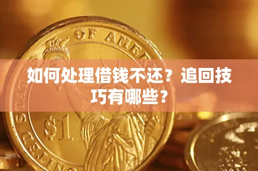 武汉如何处理借钱不还？追回技巧有哪些？