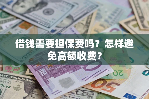 武汉借钱需要担保费吗？怎样避免高额收费？
