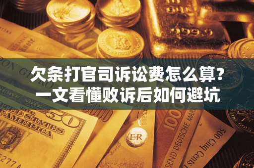 武汉欠条打官司诉讼费怎么算？一文看懂败诉后如何避坑