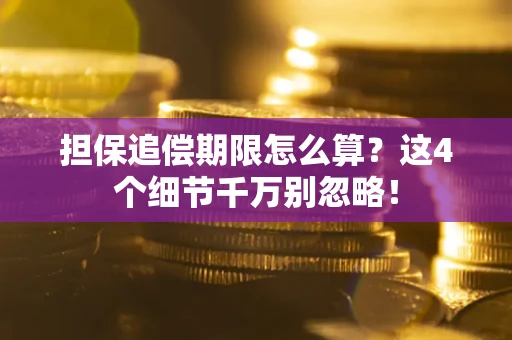 武汉担保追偿期限怎么算?这4个细节千万别忽略! 武汉担保追偿期限怎么算?这4个细节千万别忽略!