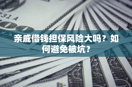 武汉亲戚借钱担保风险大吗？如何避免被坑？