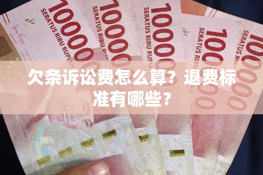 武汉欠条诉讼费怎么算？退费标准有哪些？